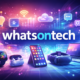 whatsontech: Exploring the Ideas Shaping Modern Technology